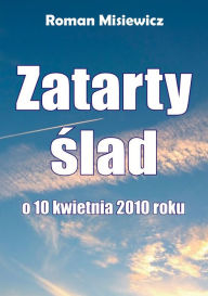 Title: Zatarty slad. O 10 kwietnia 2010 roku, Author: Roman Misiewicz