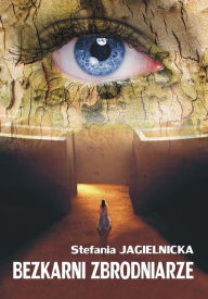 Title: Bezkarni zbrodniarze, Author: Stefania Jagielnicka