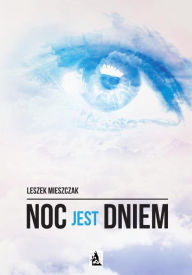 Title: Noc jest dniem, Author: Leszek Mieszczak