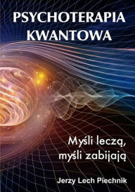 Title: Psychoterapia kwantowa. Mysli lecz, Author: Jerzy Lech Piechnik