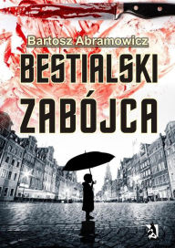 Title: Bestialski zabójca, Author: Bartosz Abramowicz