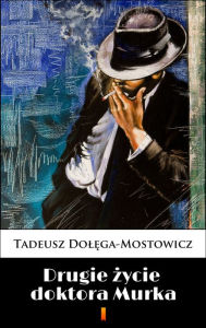 Title: Drugie zycie doktora Murka, Author: Tadeusz Dolega-Mostowicz