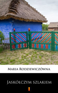 Title: Jaskólczym szlakiem, Author: Maria Rodziewiczówna