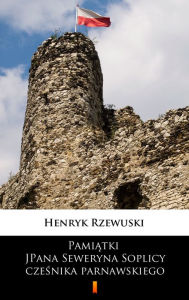 Title: Pamiatki JPana Seweryna Soplicy czesnika parnawskiego, Author: Henryk Rzewuski
