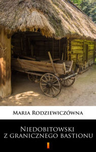 Title: Niedobitowski z granicznego bastionu, Author: Maria Rodziewiczówna