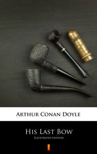 Title: His Last Bow: Illustrated edition, Author: Arthur Conan Doyle