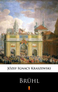 Title: Brühl: Powiesc historyczna z XVIII wieku, Author: Józef Ignacy Kraszewski