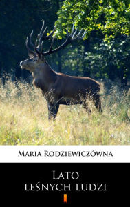 Title: Lato lesnych ludzi, Author: Maria Rodziewiczówna