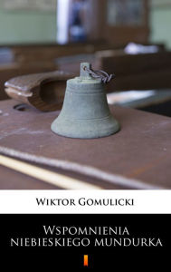 Title: Wspomnienia niebieskiego mundurka, Author: Wiktor Gomulicki
