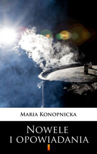 Title: Nowele i opowiadania, Author: Maria Konopnicka