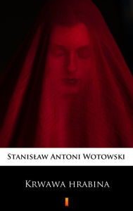 Title: Krwawa hrabina: Sensacyjna powiesc historyczna, Author: Stanislaw Antoni Wotowski