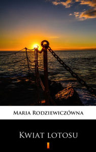 Title: Kwiat lotosu, Author: Maria Rodziewiczówna