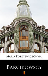Title: Barcikowscy, Author: Maria Rodziewiczówna