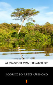 Title: Podróz po rzece Orinoko, Author: Alexander von Humboldt