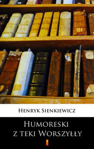 Title: Humoreski z teki Worszylly, Author: Henryk Sienkiewicz