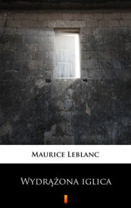 Title: Wydrazona iglica, Author: Maurice Leblanc
