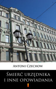 Title: Smierc urzednika i inne opowiadania, Author: Antoni Czechow