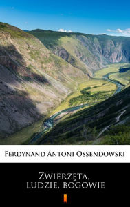Title: Zwierzeta, ludzie, bogowie, Author: Ferdynand Antoni Ossendowski