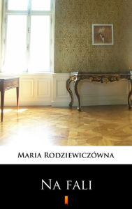 Title: Na fali, Author: Maria Rodziewiczówna