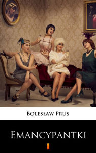Title: Emancypantki, Author: Boleslaw Prus