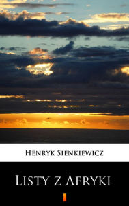 Title: Listy z Afryki, Author: Henryk Sienkiewicz