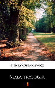 Title: Mala trylogia, Author: Henryk Sienkiewicz