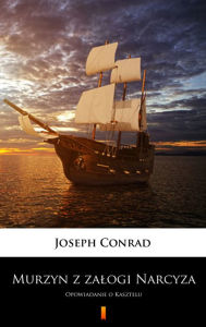 Title: Murzyn z zalogi Narcyza: Opowiadanie o Kasztelu, Author: Joseph Conrad