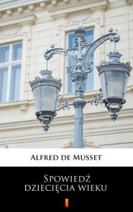 Title: Spowiedz dzieciecia wieku, Author: Alfred de Musset
