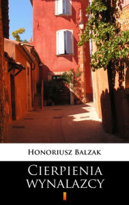 Title: Cierpienia wynalazcy, Author: Honoriusz Balzak