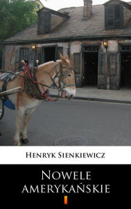 Title: Nowele amerykanskie, Author: Henryk Sienkiewicz