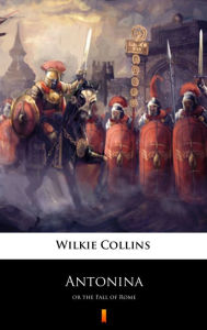 Title: Antonina: or the Fall of Rome, Author: Wilkie Collins