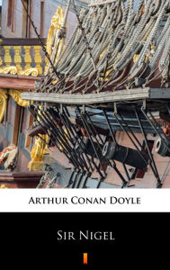 Title: Sir Nigel, Author: Arthur Conan Doyle