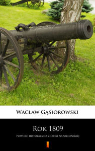 Title: Rok 1809: Powiesc historyczna z epoki napoleonskiej, Author: Waclaw Gasiorowski