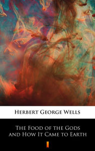 Title: The Food of the Gods and How It Came to Earth, Author: H. G. Wells