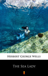 Title: The Sea Lady, Author: H. G. Wells