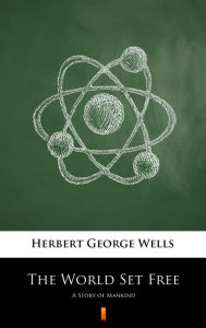 Title: The World Set Free: A Story of Mankind, Author: H. G. Wells