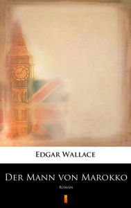 Title: Der Mann von Marokko: Roman, Author: Edgar Wallace