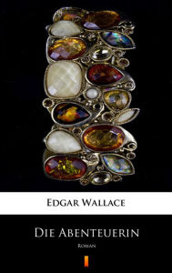 Title: Die Abenteuerin: Roman, Author: Edgar Wallace
