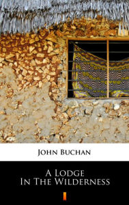 Title: A Lodge in the Wilderness, Author: John Buchan