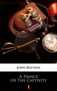 Title: A Prince of the Captivity, Author: John Buchan