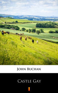 Title: Castle Gay, Author: John Buchan