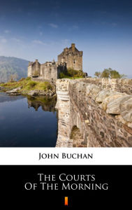 Title: The Courts of the Morning, Author: John Buchan