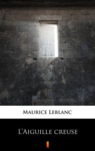 Title: L'Aiguille creuse, Author: Maurice Leblanc