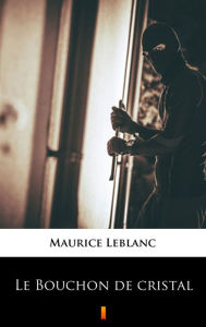 Title: Le Bouchon de cristal, Author: Maurice Leblanc