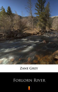 Title: Forlorn River, Author: Zane Grey