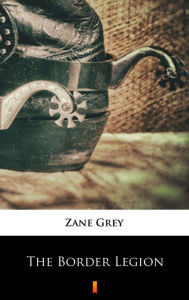 Title: The Border Legion, Author: Zane Grey