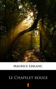 Title: Le Chapelet rouge, Author: Maurice Leblanc