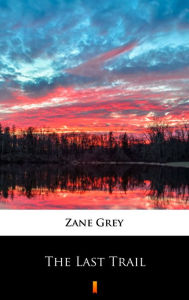 Title: The Last Trail, Author: Zane Grey