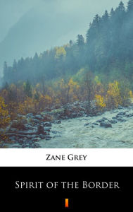 Title: Spirit of the Border, Author: Zane Grey