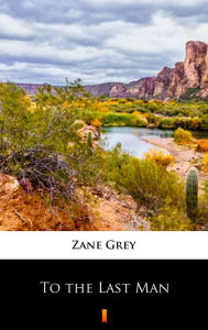 Title: To the Last Man, Author: Zane Grey